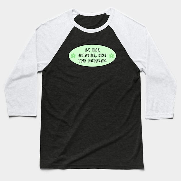 Be The Change Not The Problem - Climate Change Baseball T-Shirt by Football from the Left